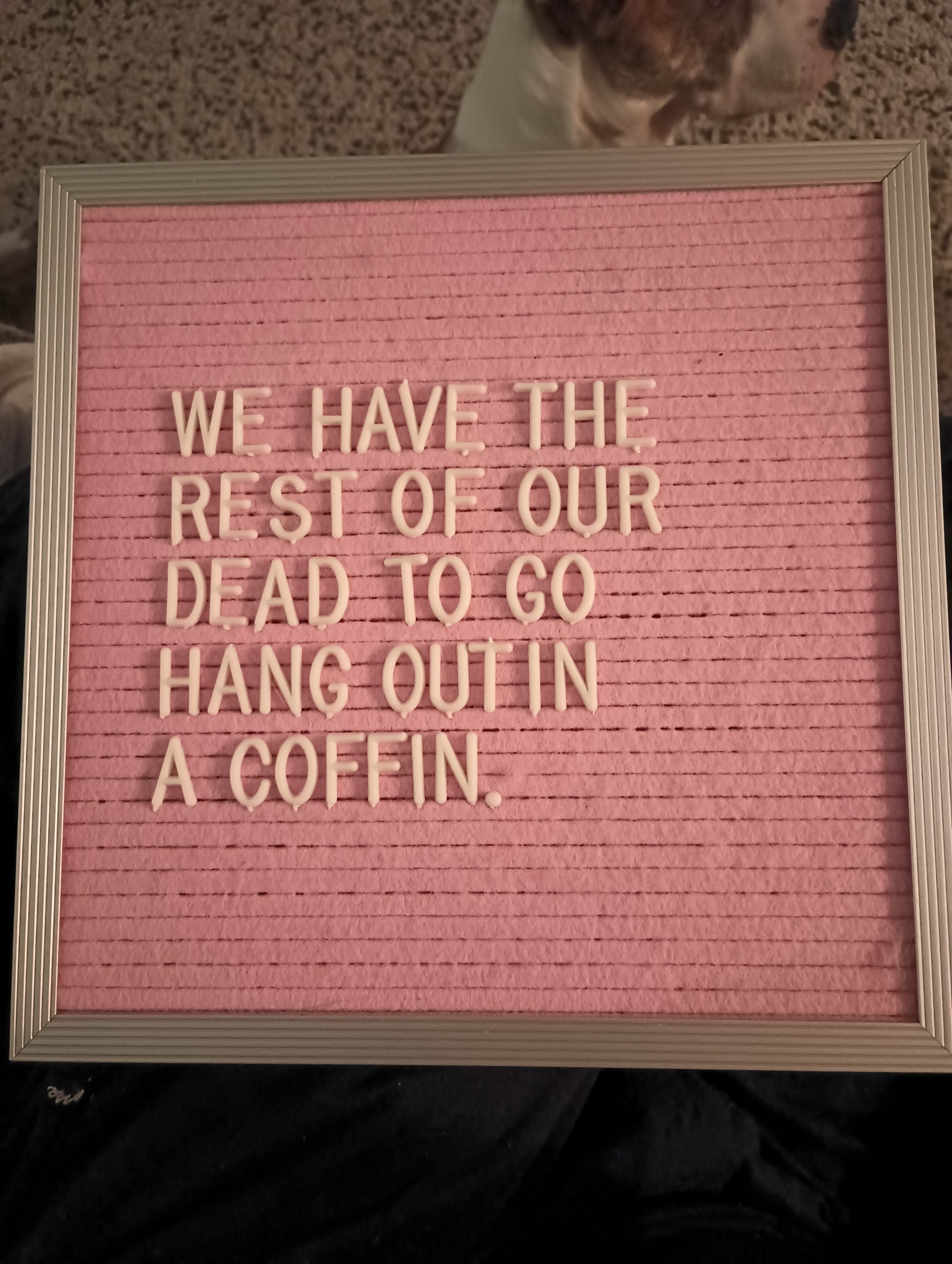 We have the rest of our dead to go hang out in a coffin